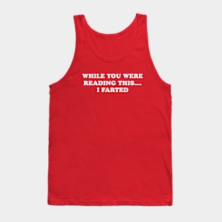 While you were reading this I farted Tank Top